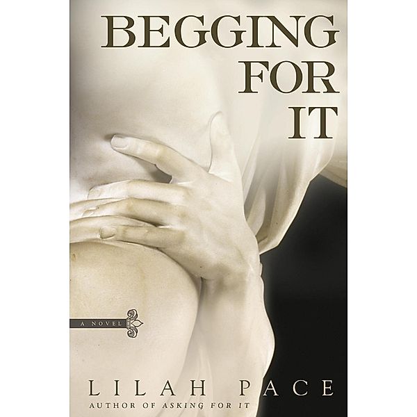 Begging for It / An Asking for It Novel, Lilah Pace