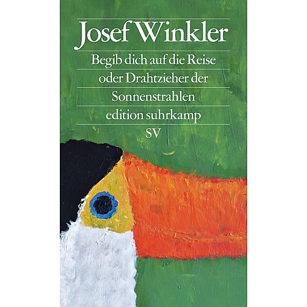 Begib dich auf die Reise oder Drahtzieher der Sonnenstrahlen / edition suhrkamp Bd.2757, Josef Winkler