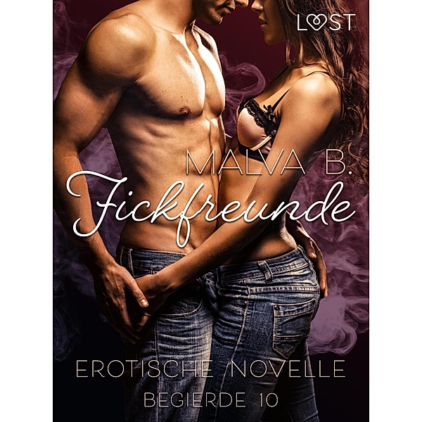 Begierde 10 - Fickfreunde: Erotische Novelle / LUST Bd.10, Malva B