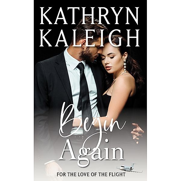 Begin Again (For the Love of the Flight, #1) / For the Love of the Flight, Kathryn Kaleigh