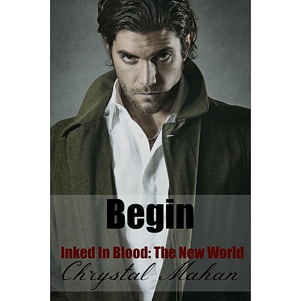 Begin (Inked In Blood: The New World, #1) / Inked In Blood: The New World, Chrystal Mahan