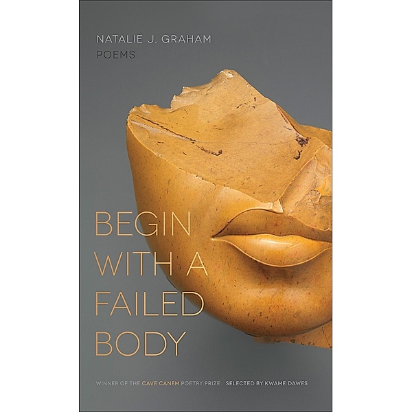 Begin with a Failed Body / The Cave Canem Poetry Prize Ser., Natalie J. Graham