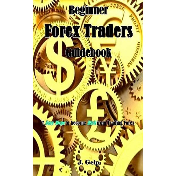 Beginner Forex Traders Guidebook, J. Gelp