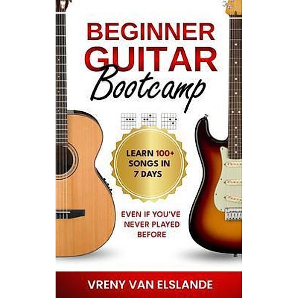 Beginner Guitar Bootcamp: Learn 100+ Songs in 7 Days Even if You've Never Played Before, Vreny van Elslande