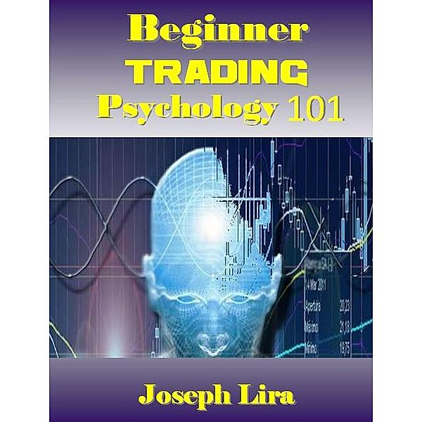 Beginner Trading Psychology 101, Joseph Lira