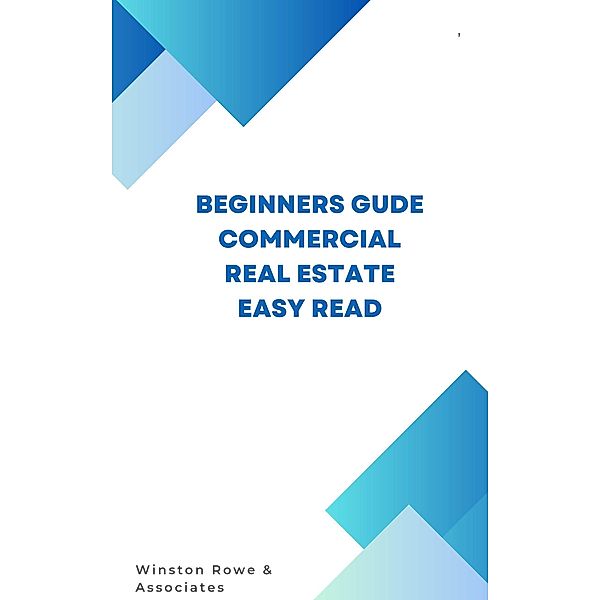 Beginners Guide Commercial Real Estate Easy Read, Frank Vogel, Winston Rowe & Associates