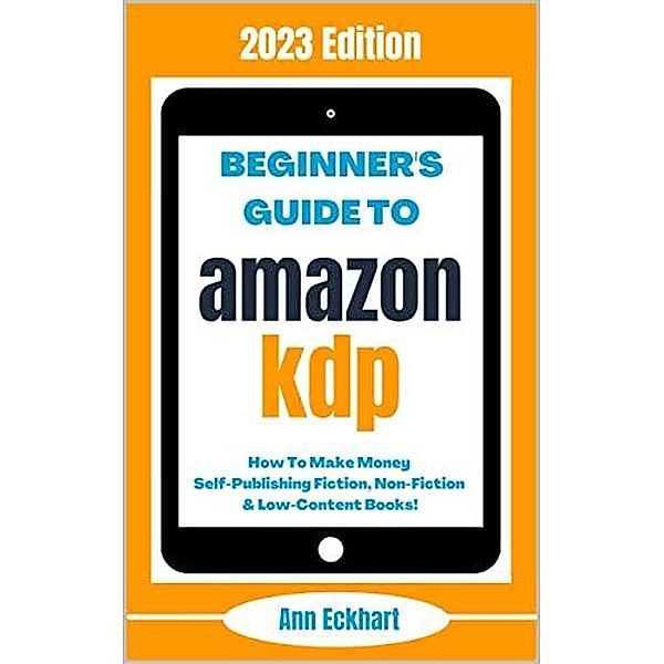 Beginner's Guide To Amazon KDP: 2023 Edition, Ann Eckhart