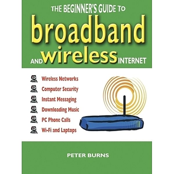 Beginner's Guide To Broadband And Wireless Internet, Peter Burns