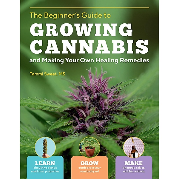 Beginner's Guide to Growing Cannabis and Making Your Own Healing Remedies, Tammi Sweet