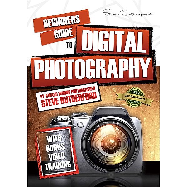 Beginners Guide to Photography: Beginners Guide to Digital Photography, Steve Rutherford