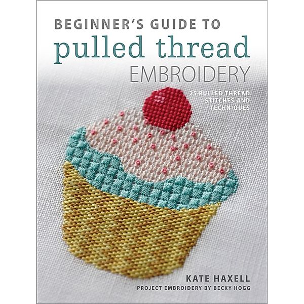 Beginner's Guide to Pulled Thread Embroidery, Kate Haxell