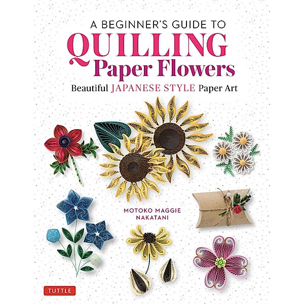 Beginner's Guide to Quilling Paper Flowers, Motoko Maggie Nakatani