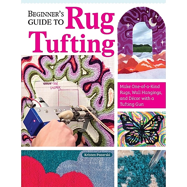 Beginner's Guide to Rug Tufting, Kristen Girard