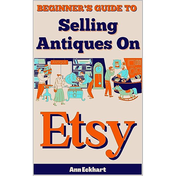 Beginner's Guide To Selling Antiques On Etsy, Ann Eckhart