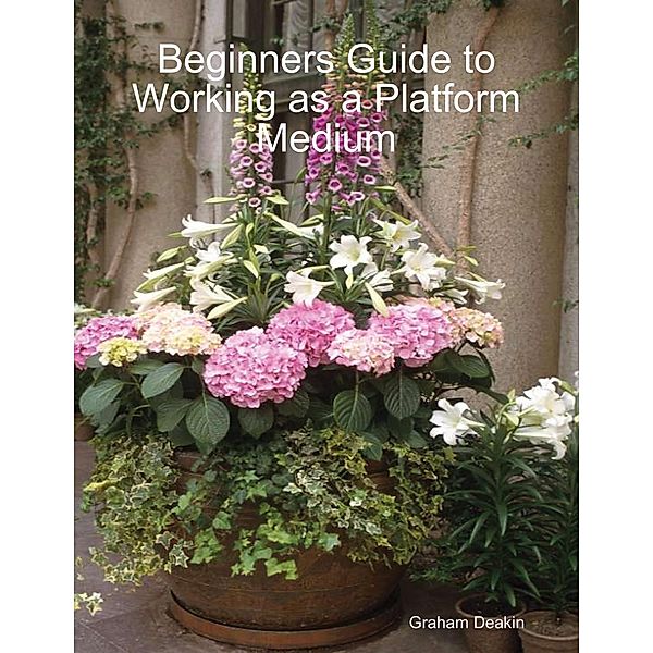 Beginners Guide to Working as a Platform Medium, Graham Deakin