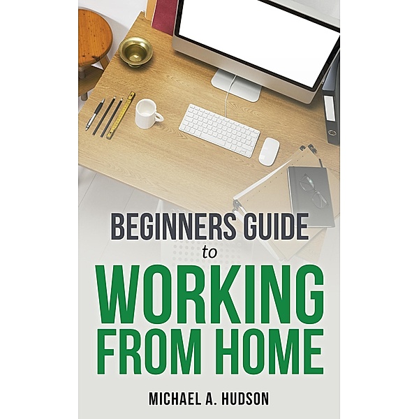 Beginners Guide to Working From Home / WebNetworks Inc, Michael A. Hudson