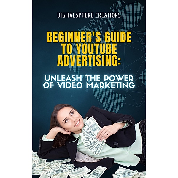 Beginner's Guide to YouTube Advertising: Unleash the Power of Video Marketing, Dj Cardin