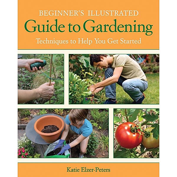 Beginner's Illustrated Guide to Gardening, Katie Elzer-Peters