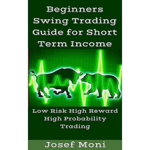 Beginners Swing Trading Guide for Short Term Income, Josef Moni