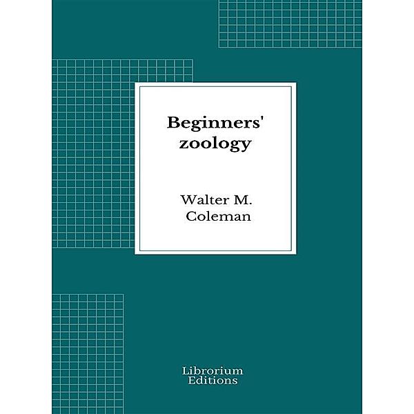 Beginners' zoology, Walter M. Coleman