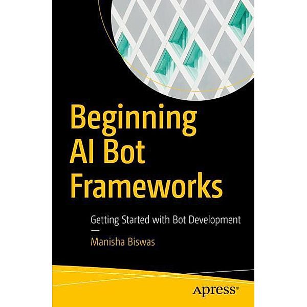 Beginning AI Bot Frameworks, Manisha Biswas