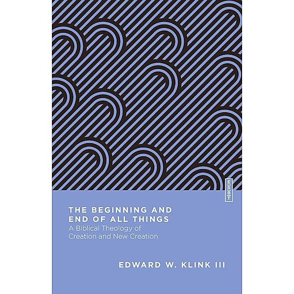 Beginning and End of All Things, Edward W. Klink Iii
