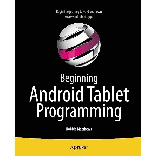 Beginning Android Tablet Programming, Robbie Matthews
