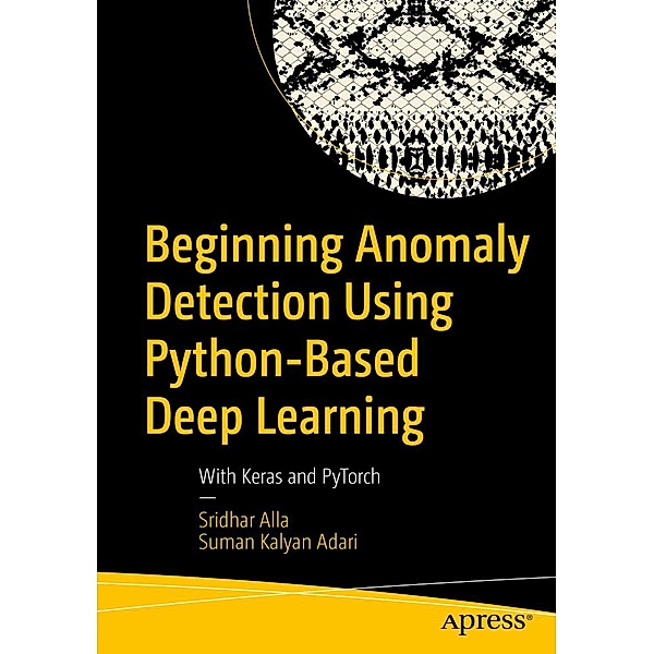 Beginning Anomaly Detection Using Python-Based Deep Learning, Sridhar Alla, Suman Kalyan Adari