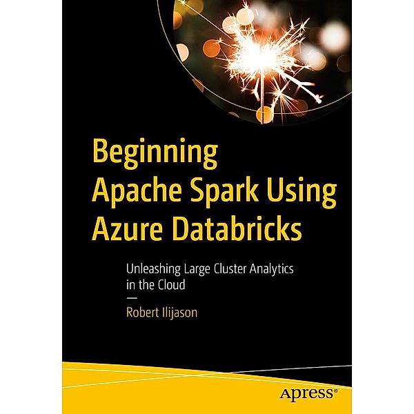 Beginning Apache Spark Using Azure Databricks, Robert Ilijason