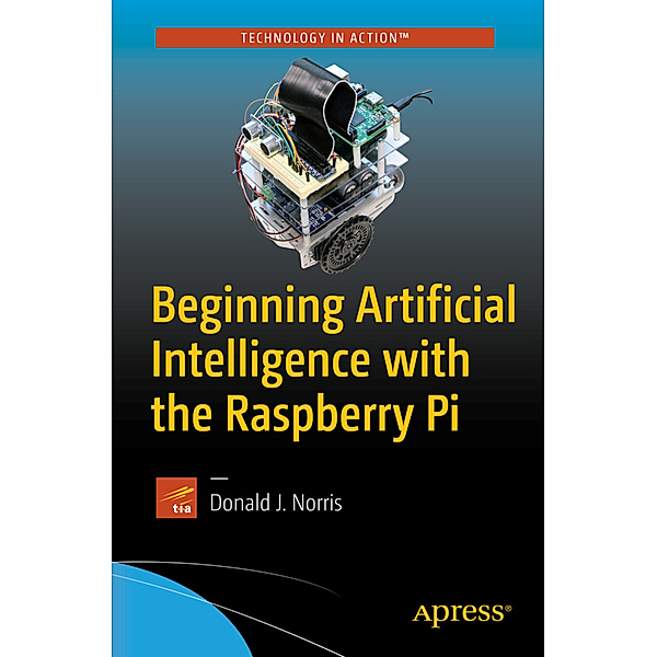 Beginning Artificial Intelligence with the Raspberry Pi, Donald J. Norris