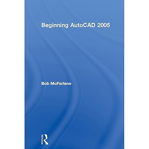 Beginning AutoCAD 2005, Bob McFarlane