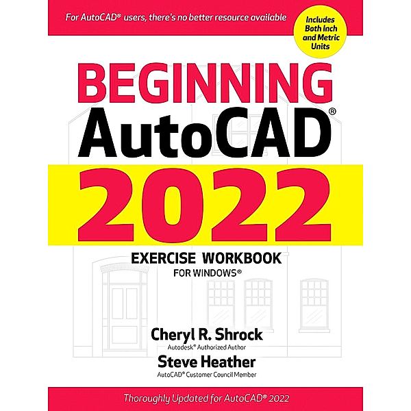 Beginning AutoCAD® 2022 Exercise Workbook, Cheryl R. Shrock, Steve Heather