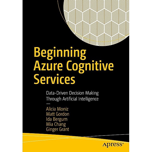 Beginning Azure Cognitive Services, Alicia Moniz, Matt Gordon, Ida Bergum, Mia Chang, Ginger Grant