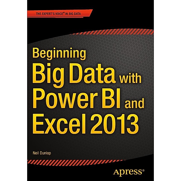 Beginning Big Data with Power BI and Excel 2013, Neil Dunlop