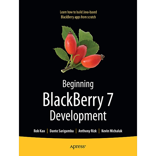 Beginning BlackBerry 7 Development, Anthony Rizk, Kevin Michaluk, Rob Kao, Dante Sarigumba