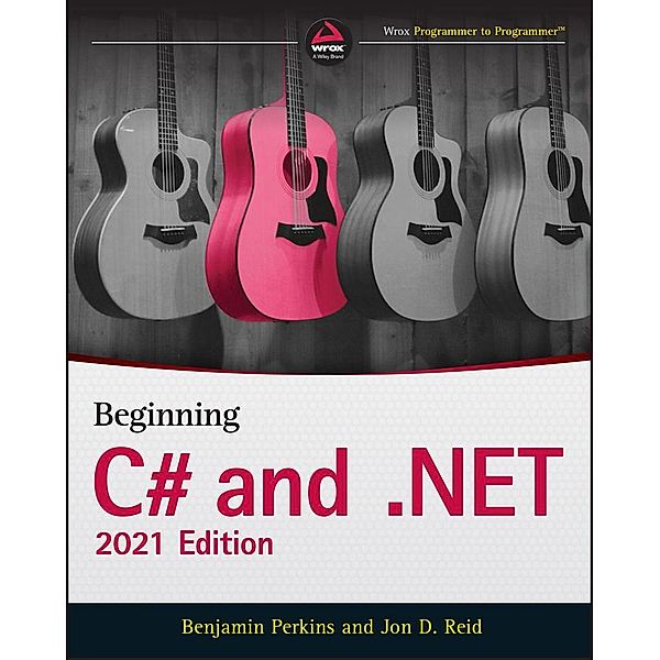 Beginning C# and .NET, 2021 Edition, Benjamin Perkins, Jon D. Reid