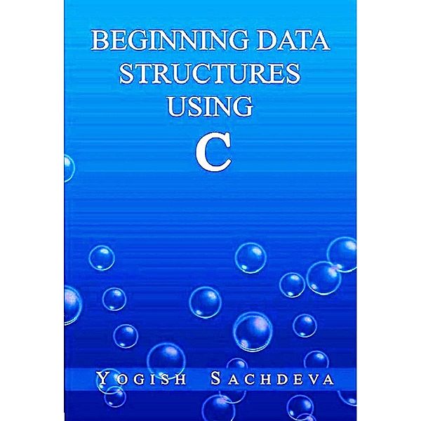 Beginning Data Structures Using C / Yogish Sachdeva, Yogish Sachdeva