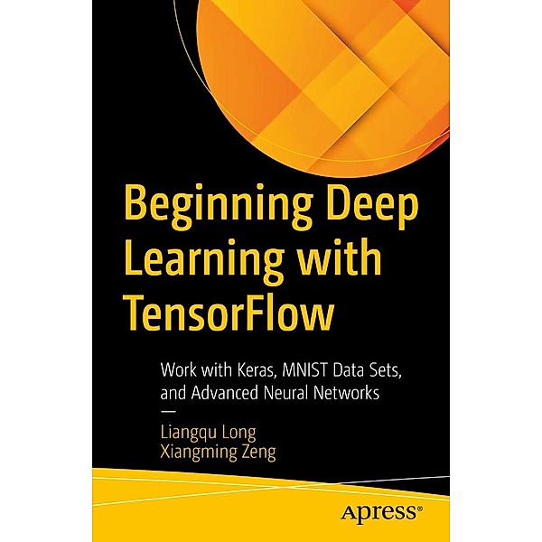 Beginning Deep Learning with TensorFlow, Liangqu Long, Xiangming Zeng