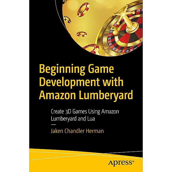 Beginning Game Development with Amazon Lumberyard, Jaken Chandler Herman