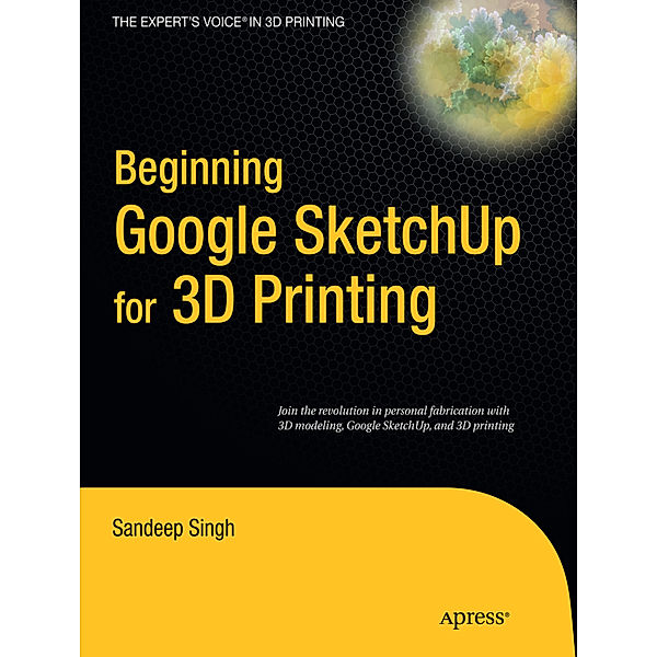 Beginning Google Sketchup for 3D Printing, Sandeep Singh