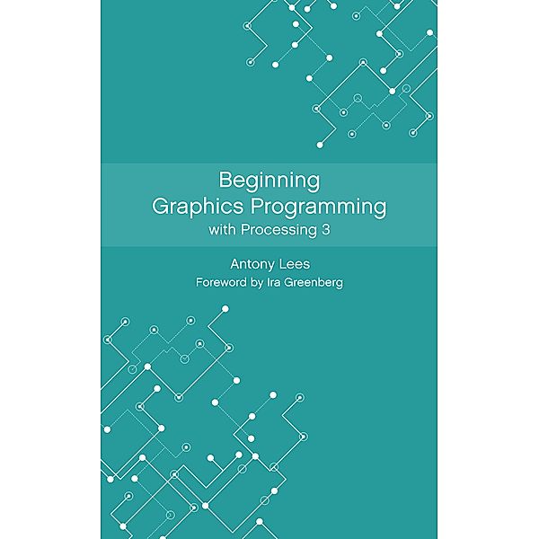 Beginning Graphics Programming with Processing 3, Antony Lees