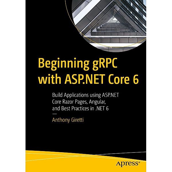 Beginning gRPC with ASP.NET Core 6, ANTHONY GIRETTI