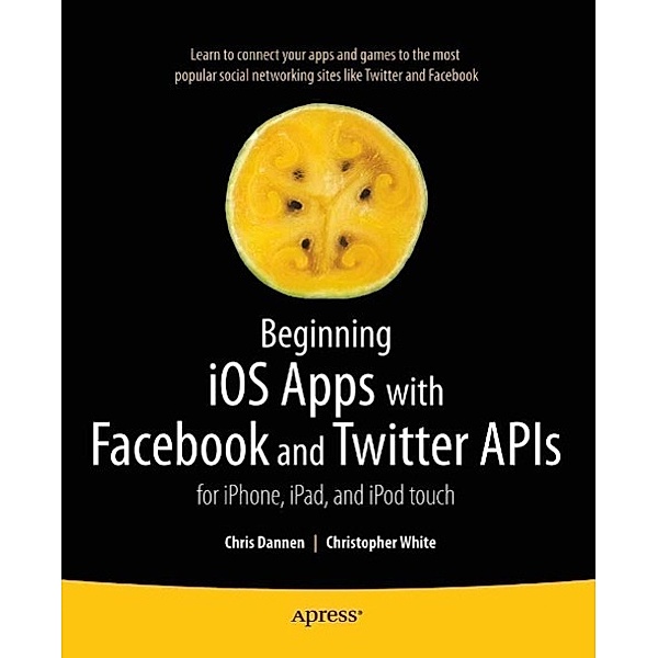 Beginning iOS Apps with Facebook and Twitter APIs, Chris Dannen, Christopher White