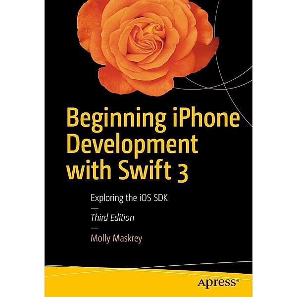 Beginning iPhone Development with Swift 3, Molly Maskrey, Kim Topley, David Mark, Fredrik Olsson, Jeff LaMarche
