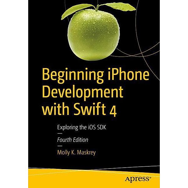 Beginning iPhone Development with Swift 4, Molly K. Maskrey