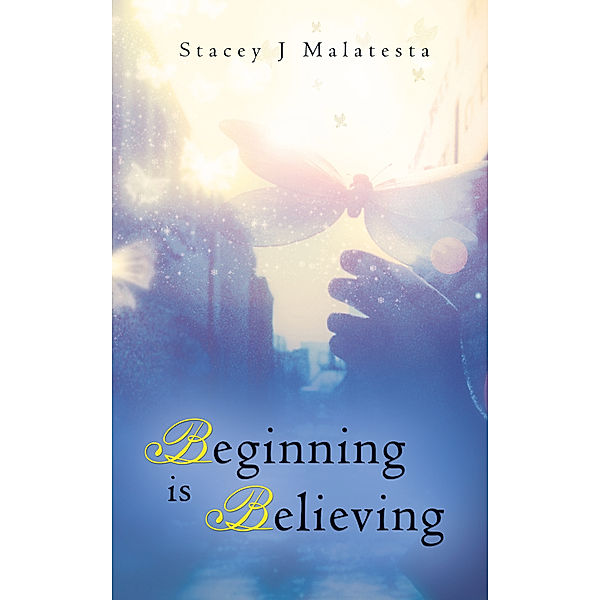 Beginning Is Believing, Stacey J Malatesta