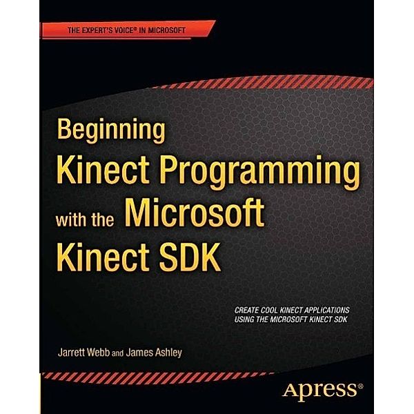 Beginning Kinect Programming with the Microsoft Kinect SDK, Jarrett Webb, James Ashley