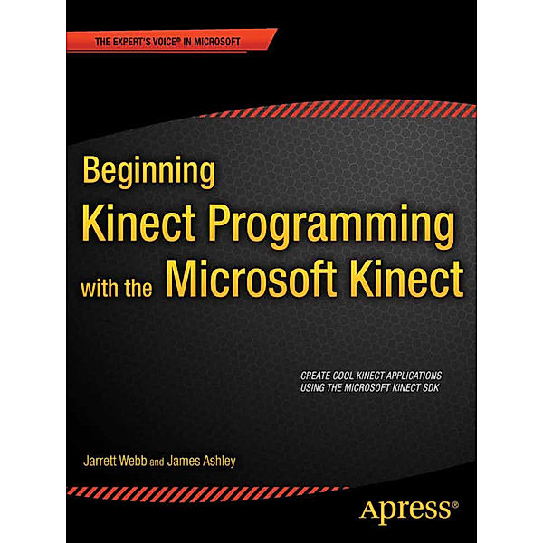 Beginning Kinect Programming with the Microsoft Kinect SDK, Jarrett Webb, James Ashley