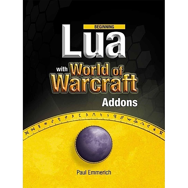 Beginning Lua with World of Warcraft Add-ons, Paul Emmerich