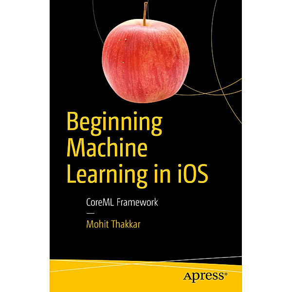 Beginning Machine Learning in iOS, Mohit Thakkar
